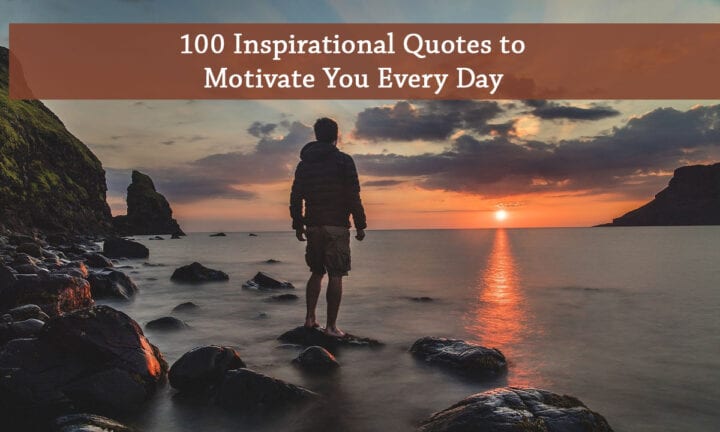 100 Inspirational Quotes to Motivate You Every Day – Inspiring Tips