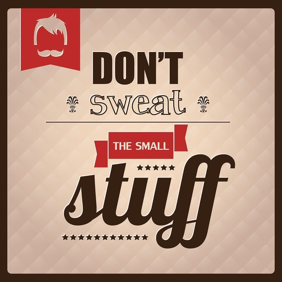 don't sweat the small stuff