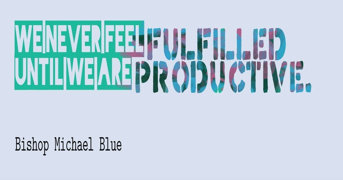 We never feel fulfilled until we are productive