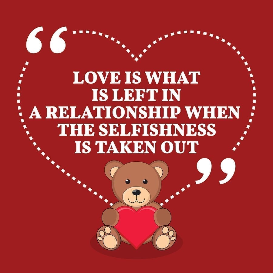 Love is what is left in a relationship when the selfishness is taken out