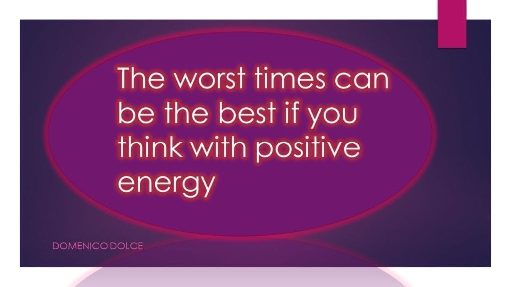 The worst times can be the best if you think with positive energy