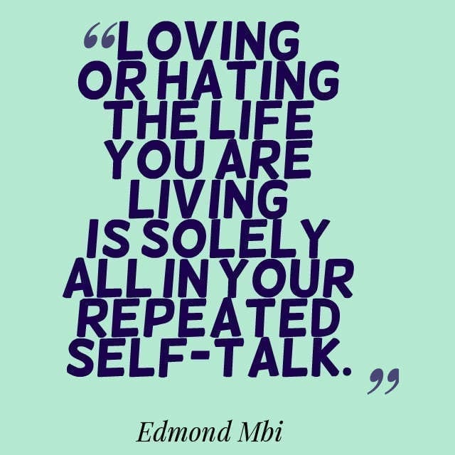 loving or hating the life you are living is solely all in your repeated self-talk - edward