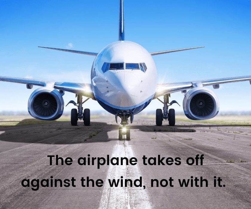 The airplane takes off against the wind, not with it