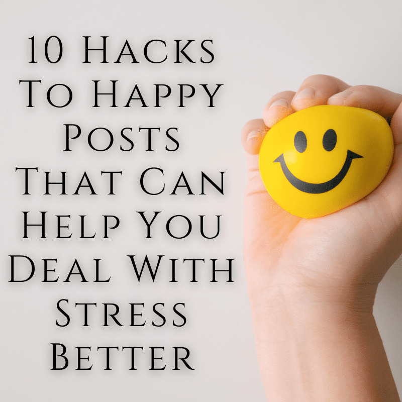 10 Hacks To Happy Posts That Can Help You Deal With Stress Better