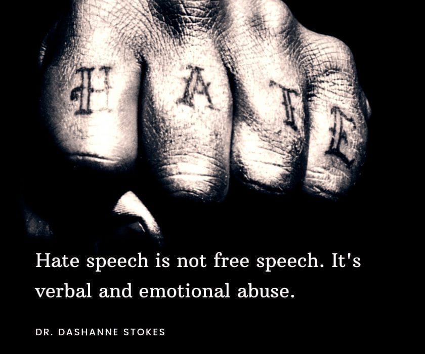 Hate speech is not free speech. Its verbal and emotional abuse.