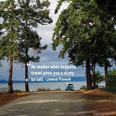 Travel Quotes: 15. "No matter what happens, travel gives you a story." — Jewish Proverb