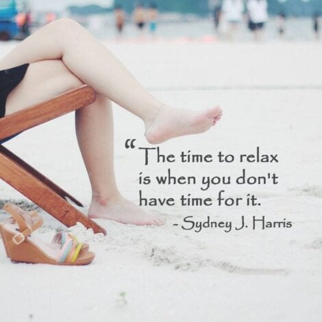Travel Quotes: "The time to relax is when you don't have time for it." — Sydney J. Marria