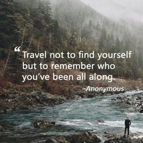 Travel Quotes: "Travel not to find yourself but to remember who you've been all along." — Anonymous