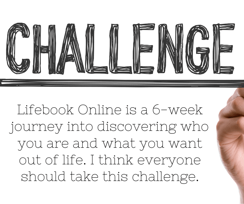 Lifebook Online and it's a 6-week journey into discovering who you are and what you want out of life. I think everyone should take this challenge.