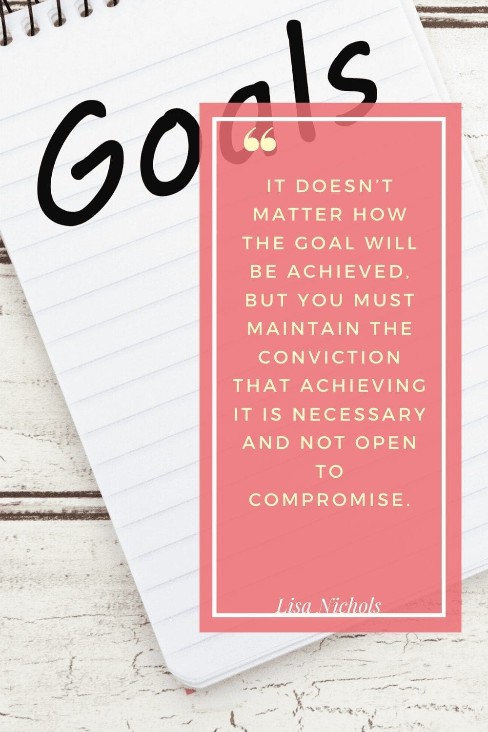 Lisa Nichols Quote: It doesn’t matter how the goal will be achieved, but you must maintain the conviction that achieving it is necessary and not open to compromise.