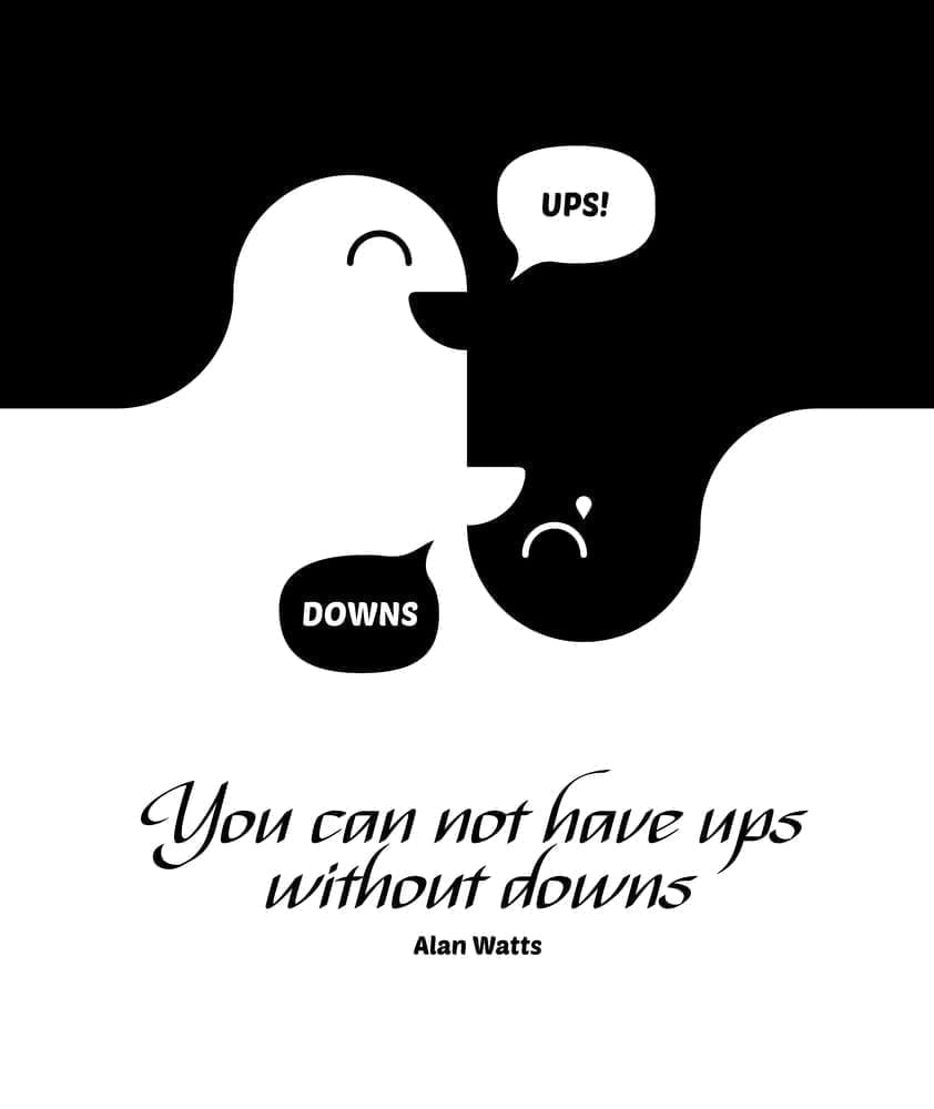 Allan watts quote - you can not have ups without downs