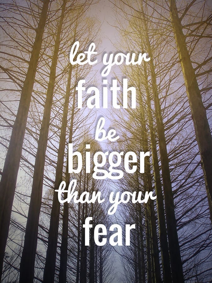 Let your faith be bigger than your fear