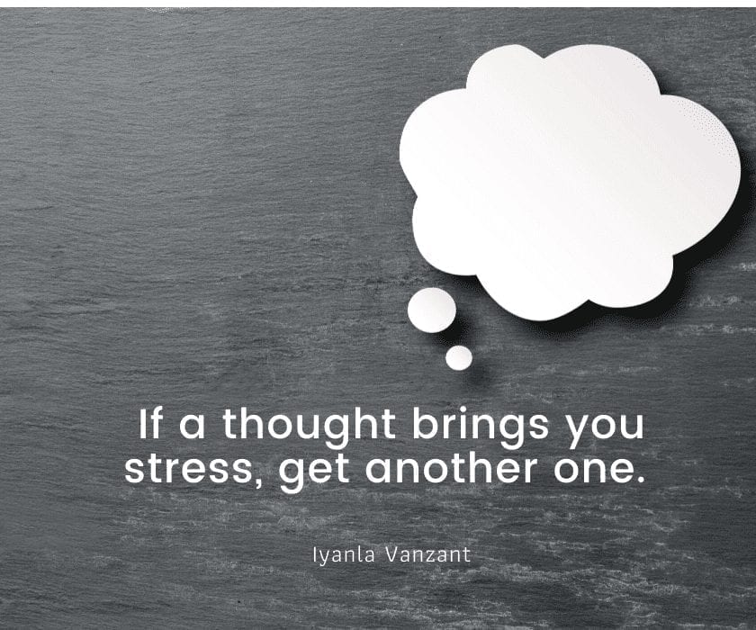 IF a thought brings you stress, get another one