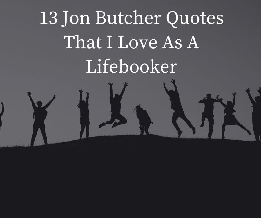 13 Jon Butcher Quotes That I Love As A Lifebooker