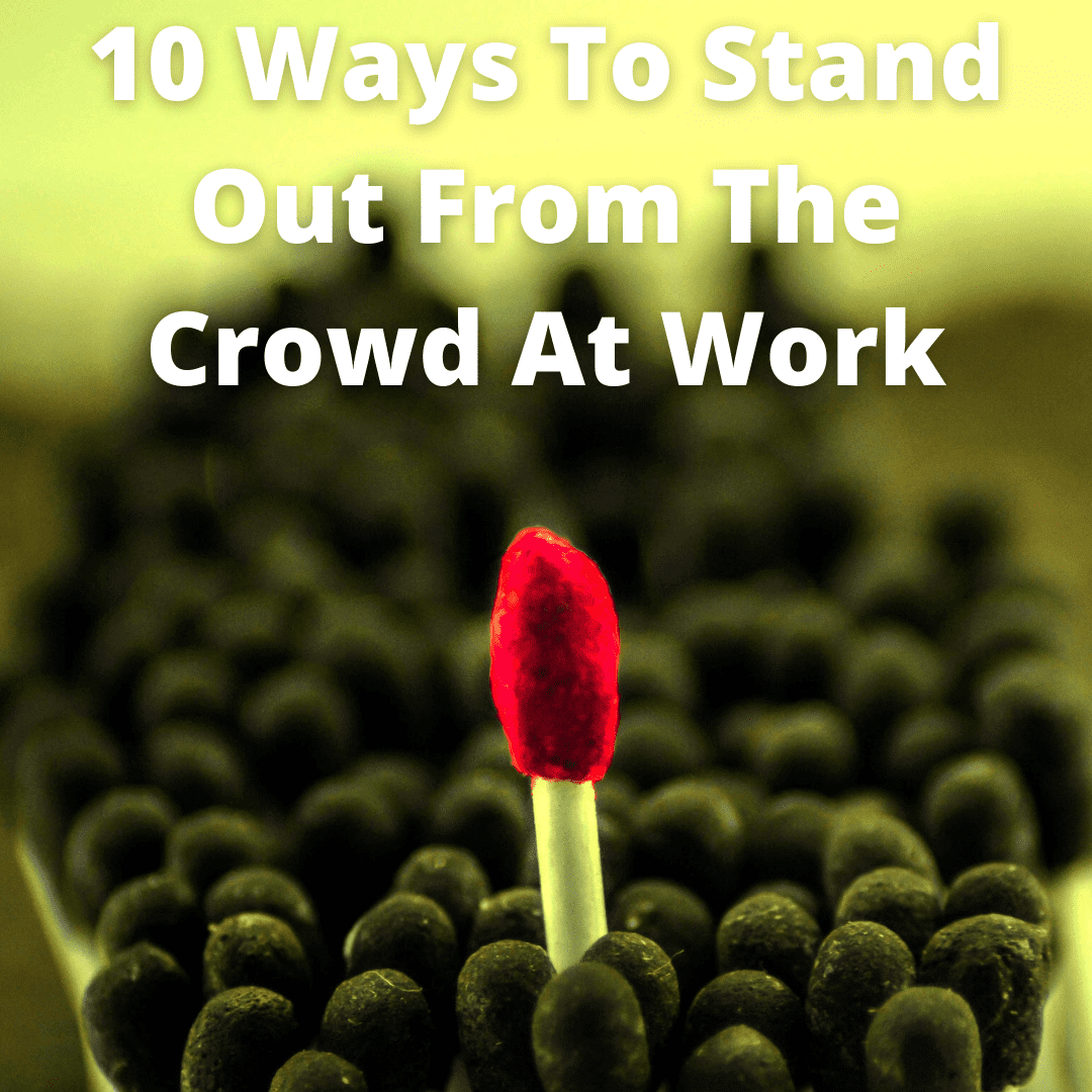 10 Ways To Stand Out From The Crowd At Work