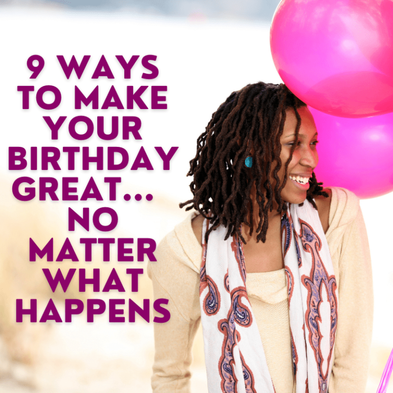 9 Ways To Make Your Birthday Great... No Matter What Happens