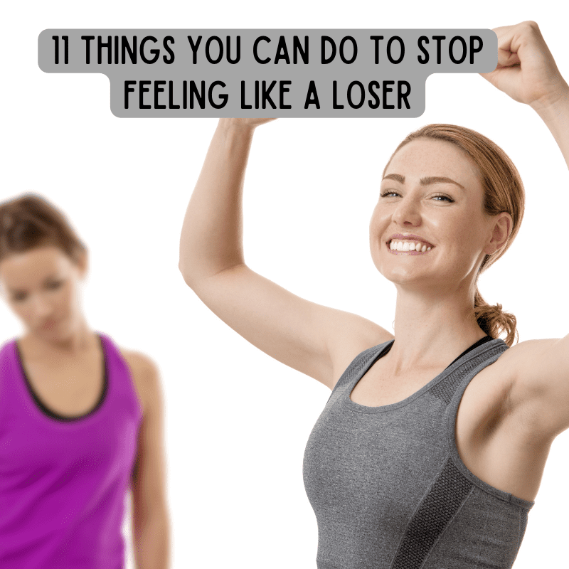 11 Things You Can Do To Stop Feeling Like A Loser